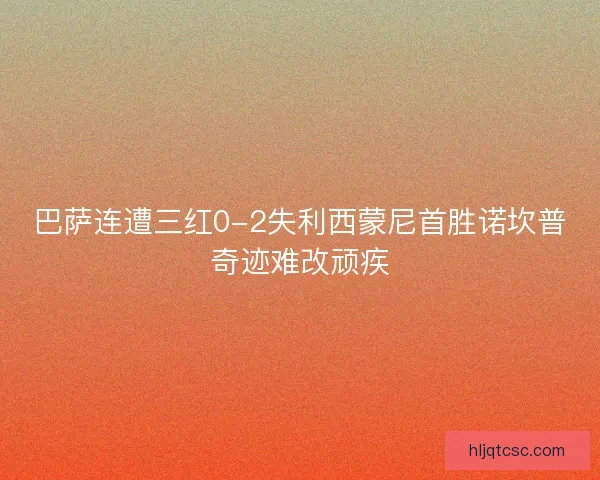 巴萨连遭三红0-2失利西蒙尼首胜诺坎普奇迹难改顽疾